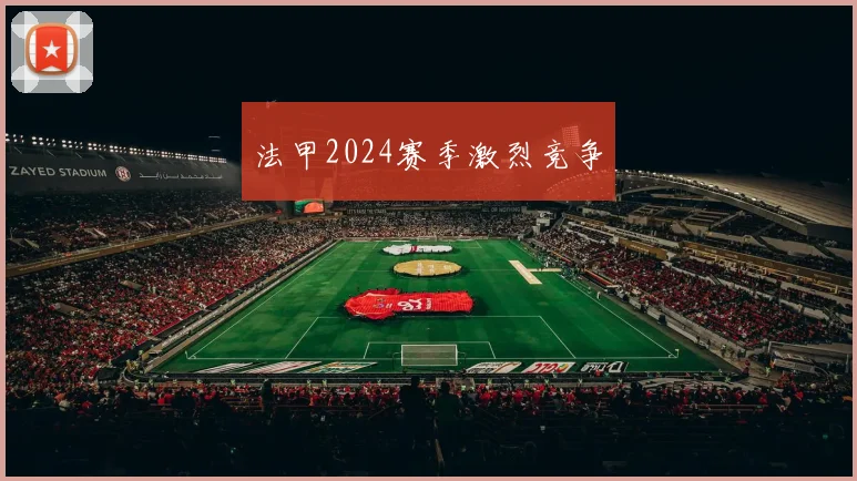 法甲2024赛季激烈竞争