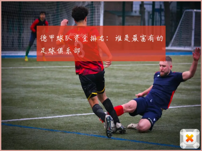 德甲球队资金排名：谁是最富有的足球俱乐部